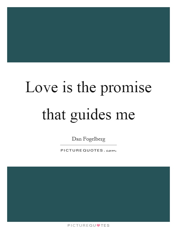Love is the promise that guides me Picture Quote #1
