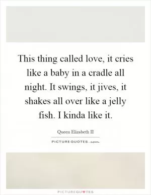 This thing called love, it cries like a baby in a cradle all night. It swings, it jives, it shakes all over like a jelly fish. I kinda like it Picture Quote #1