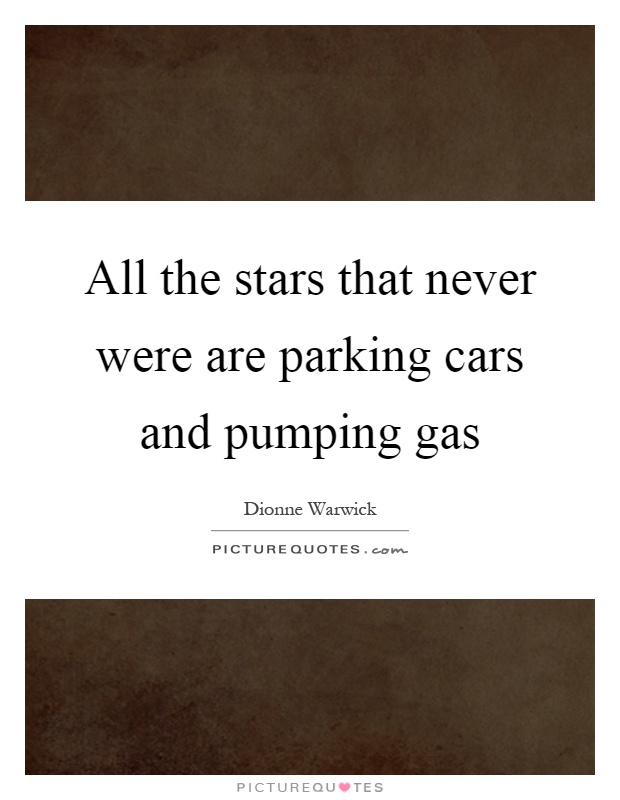All the stars that never were are parking cars and pumping gas Picture Quote #1