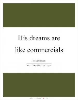 His dreams are like commercials Picture Quote #1