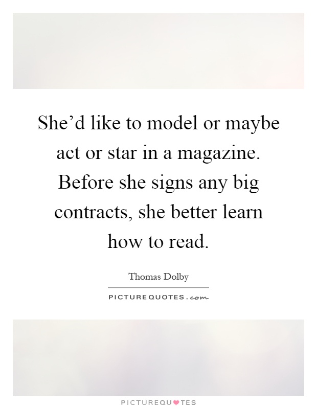 She'd like to model or maybe act or star in a magazine. Before she signs any big contracts, she better learn how to read Picture Quote #1