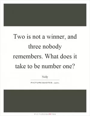 Two is not a winner, and three nobody remembers. What does it take to be number one? Picture Quote #1