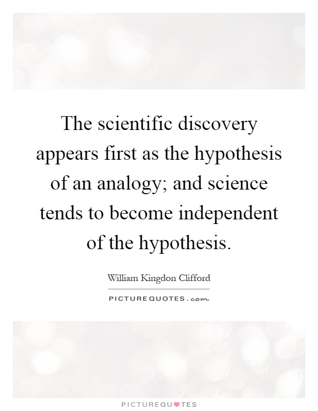 The scientific discovery appears first as the hypothesis of an analogy; and science tends to become independent of the hypothesis Picture Quote #1
