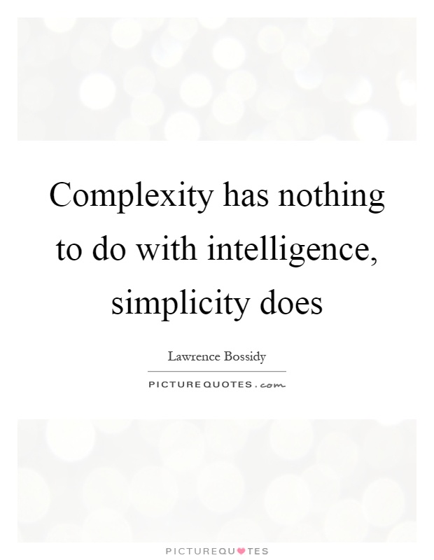 Complexity has nothing to do with intelligence, simplicity does Picture Quote #1