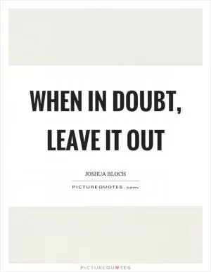 When in doubt, leave it out Picture Quote #1