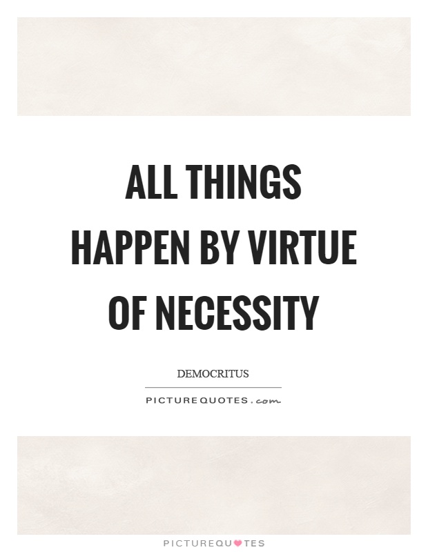 All things happen by virtue of necessity Picture Quote #1