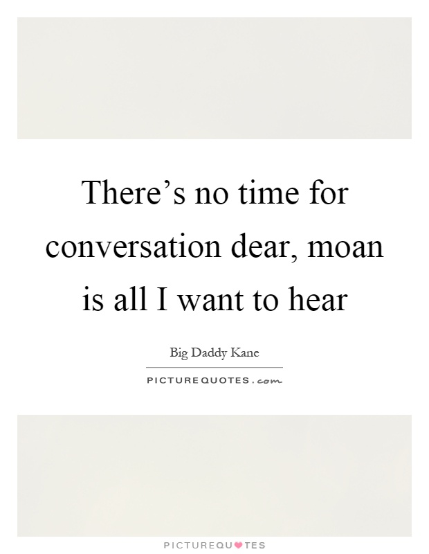 There's no time for conversation dear, moan is all I want to hear Picture Quote #1