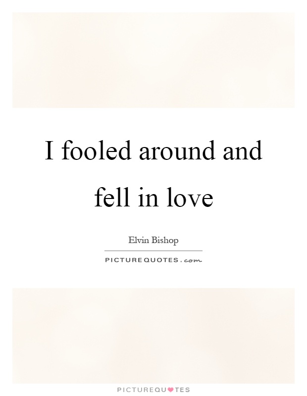 I fooled around and fell in love Picture Quote #1