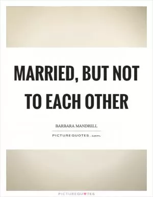 Married, but not to each other Picture Quote #1