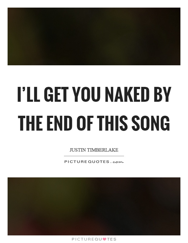I'll get you naked by the end of this song Picture Quote #1