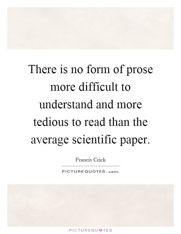 There is no form of prose more difficult to understand and more tedious to read than the average scientific paper Picture Quote #1
