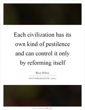 Each civilization has its own kind of pestilence and can control it only by reforming itself Picture Quote #1