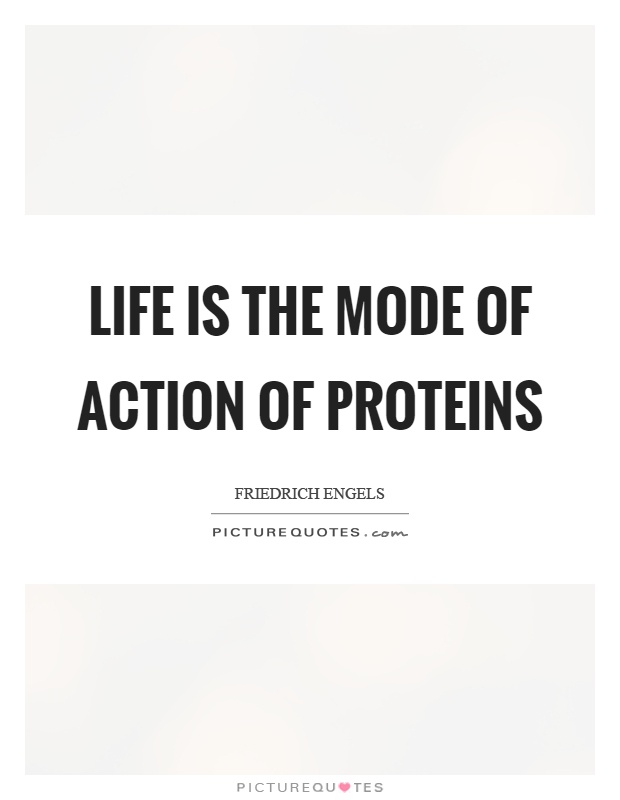 Life is the mode of action of proteins Picture Quote #1