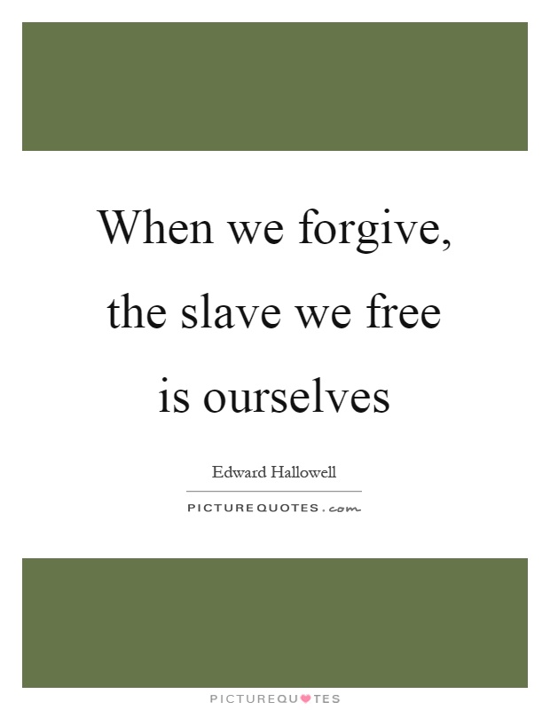 When we forgive, the slave we free is ourselves Picture Quote #1