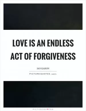 Love is an endless act of forgiveness Picture Quote #1