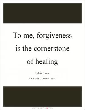 To me, forgiveness is the cornerstone of healing Picture Quote #1