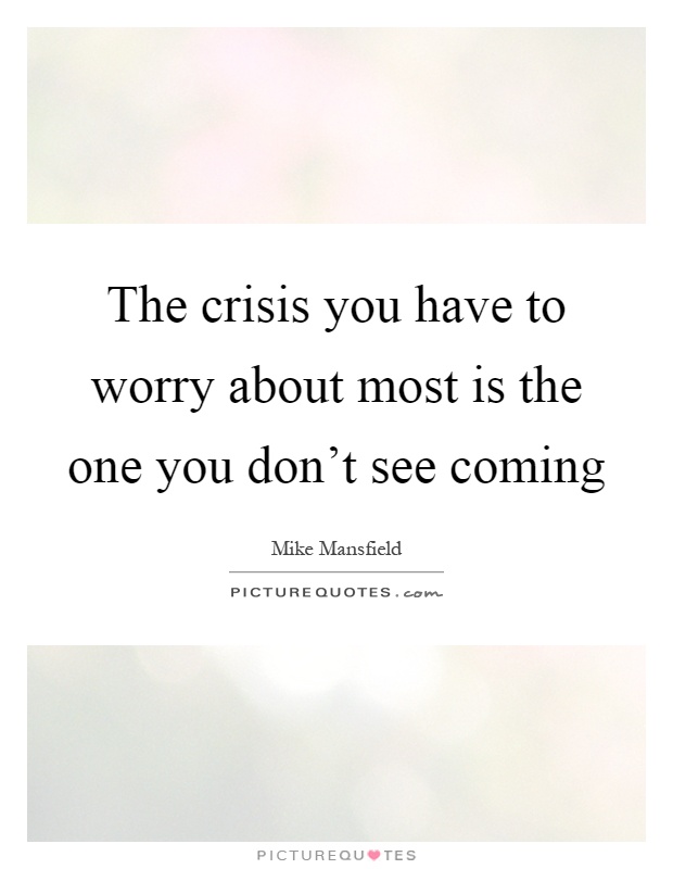 The crisis you have to worry about most is the one you don't see coming Picture Quote #1
