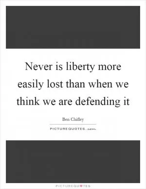Never is liberty more easily lost than when we think we are defending it Picture Quote #1