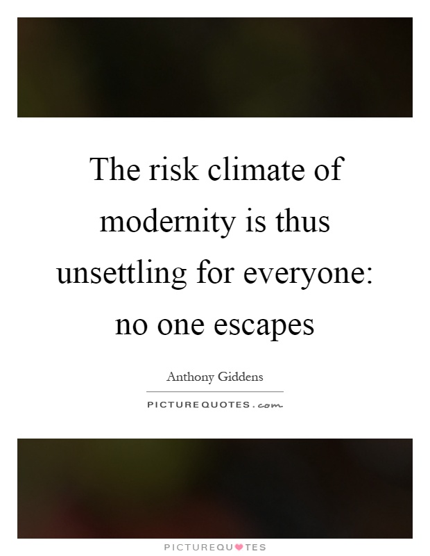 The risk climate of modernity is thus unsettling for everyone: no one escapes Picture Quote #1