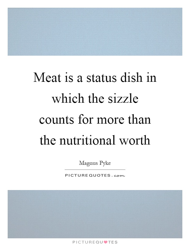 Meat is a status dish in which the sizzle counts for more than the nutritional worth Picture Quote #1
