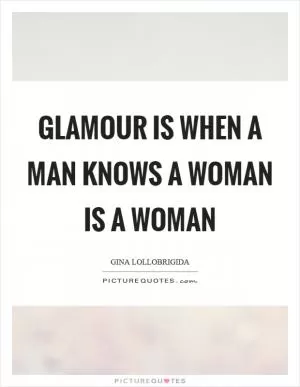 Glamour is when a man knows a woman is a woman Picture Quote #1