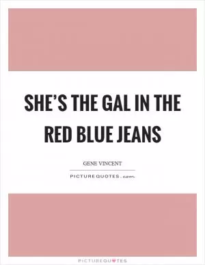 She’s the gal in the red blue jeans Picture Quote #1