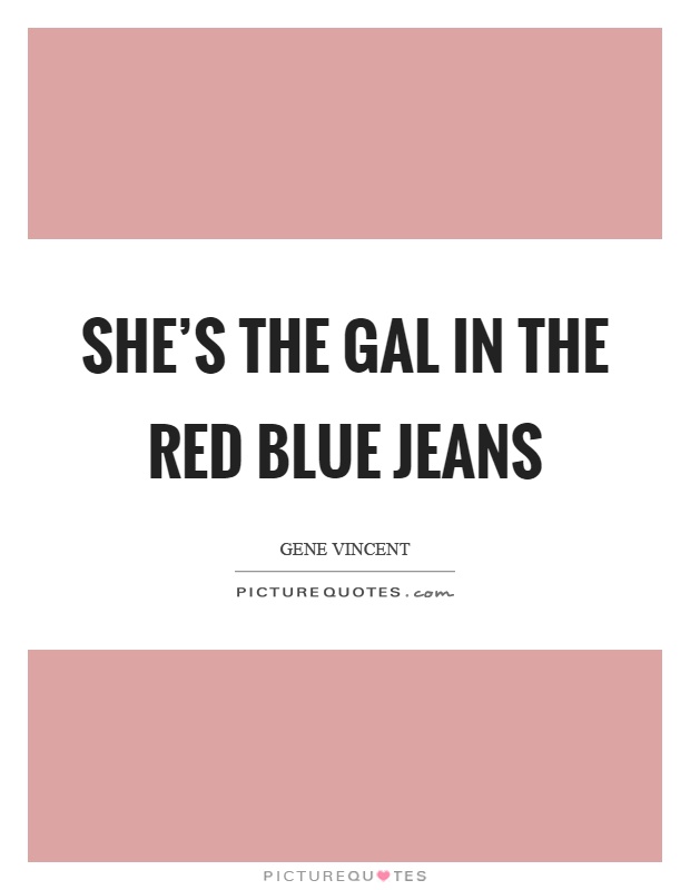 She's the gal in the red blue jeans Picture Quote #1
