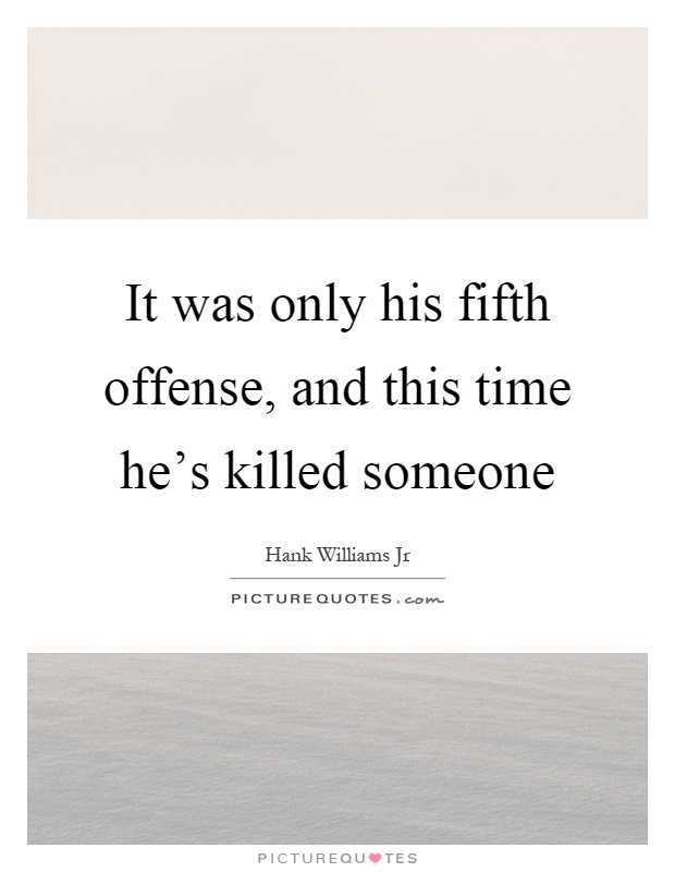 It was only his fifth offense, and this time he's killed someone Picture Quote #1