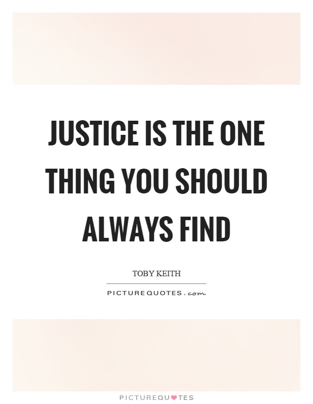 Justice is the one thing you should always find Picture Quote #1
