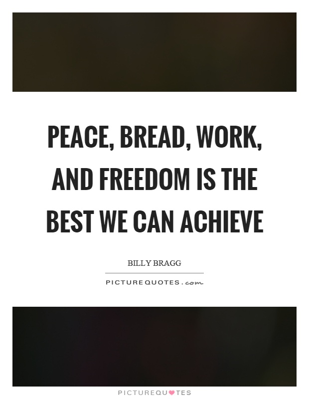 Peace, bread, work, and freedom is the best we can achieve Picture Quote #1