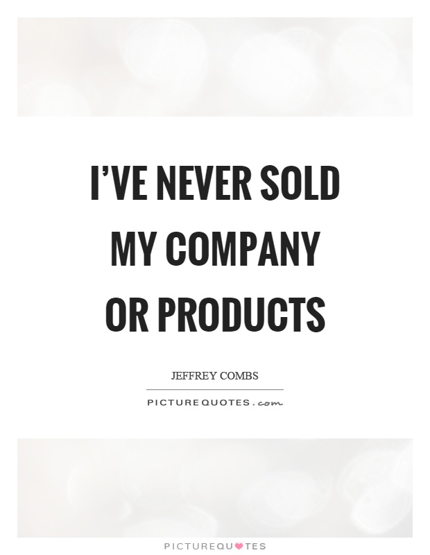 I've never sold my company or products Picture Quote #1