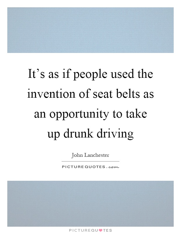 It's as if people used the invention of seat belts as an opportunity to take up drunk driving Picture Quote #1
