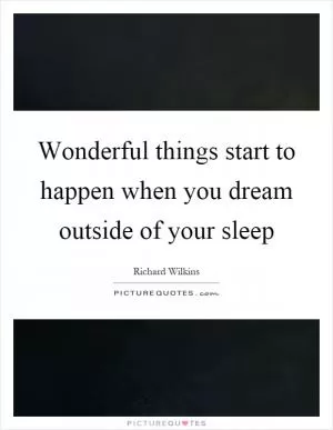 Wonderful things start to happen when you dream outside of your sleep Picture Quote #1
