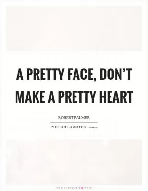 A pretty face, don’t make a pretty heart Picture Quote #1