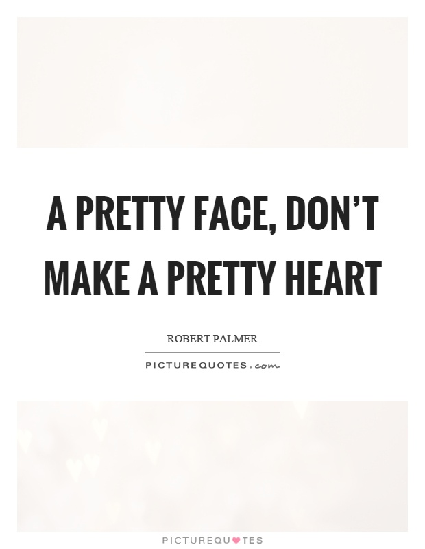 A pretty face, don't make a pretty heart Picture Quote #1