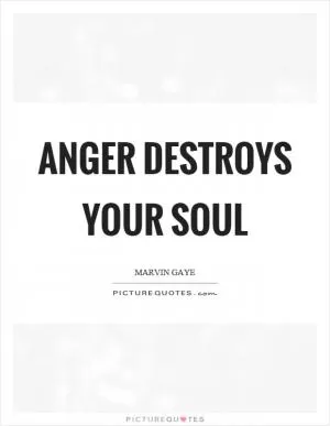 Anger destroys your soul Picture Quote #1
