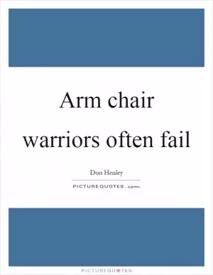 Arm chair warriors often fail Picture Quote #1