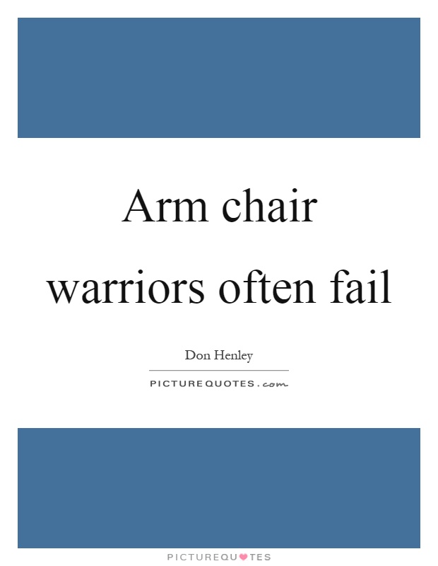 Arm chair warriors often fail Picture Quote #1