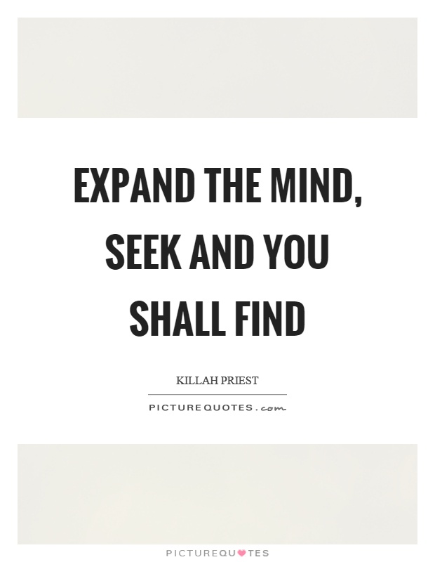 Expand the mind, seek and you shall find Picture Quote #1