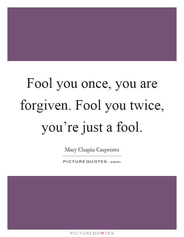 Fool you once, you are forgiven. Fool you twice, you're just a fool Picture Quote #1