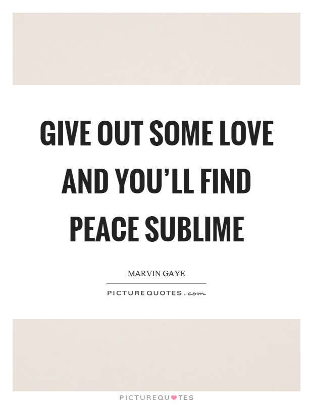 Give out some love and you'll find peace sublime Picture Quote #1