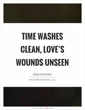 Time washes clean, love’s wounds unseen Picture Quote #1