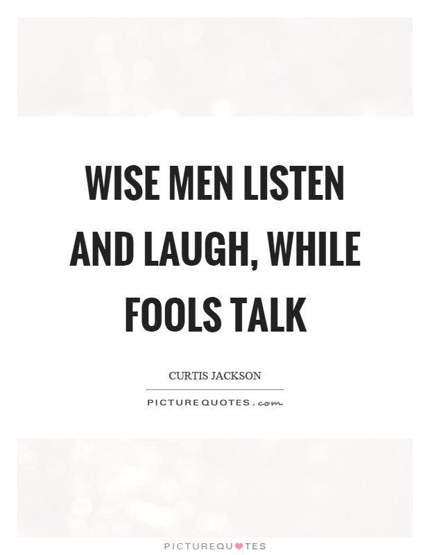 Wise men listen and laugh, while fools talk Picture Quote #1