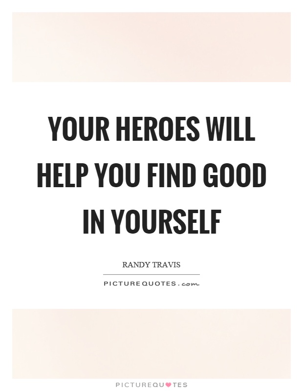 Your heroes will help you find good in yourself Picture Quote #1