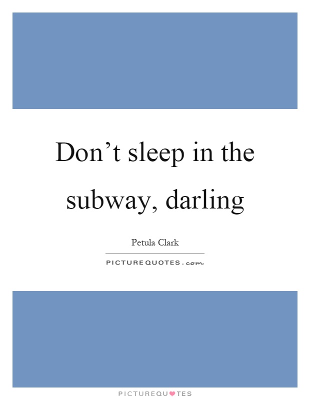 Don't sleep in the subway, darling Picture Quote #1