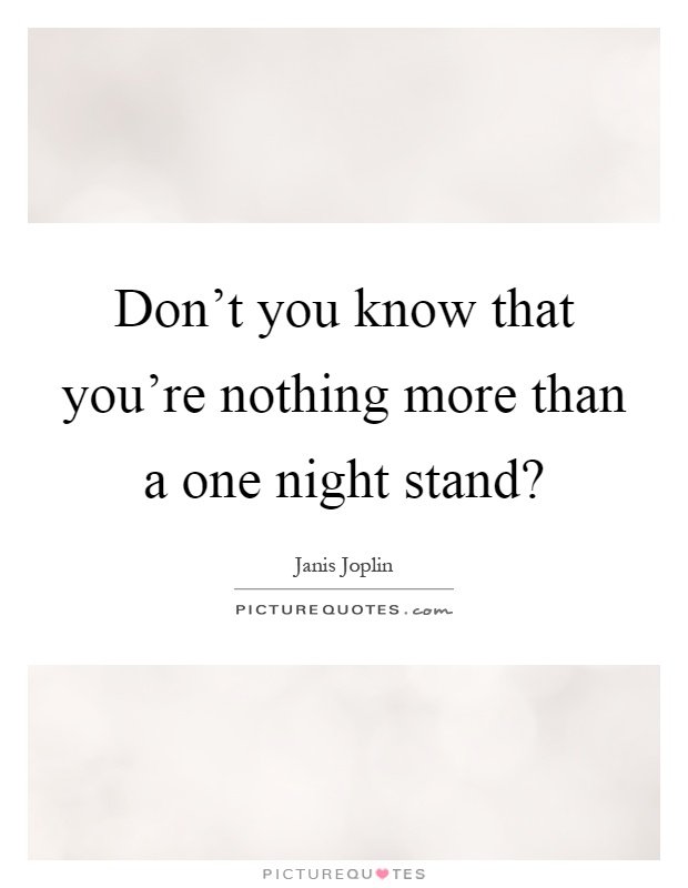 Don't you know that you're nothing more than a one night stand? Picture Quote #1