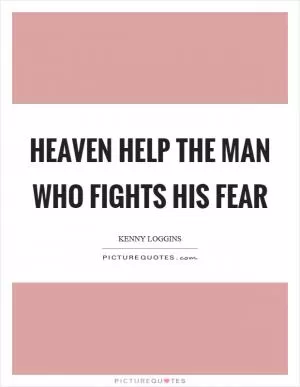 Heaven help the man who fights his fear Picture Quote #1