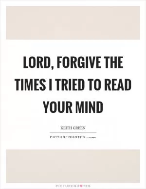 Lord, forgive the times I tried to read your mind Picture Quote #1