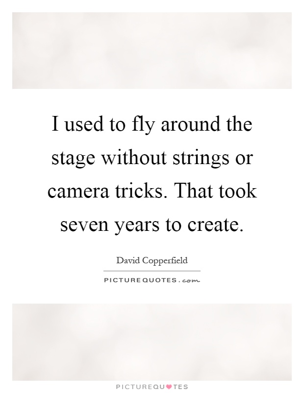 I used to fly around the stage without strings or camera tricks. That took seven years to create Picture Quote #1