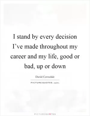 I stand by every decision I’ve made throughout my career and my life, good or bad, up or down Picture Quote #1